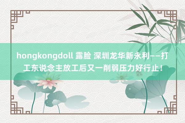 hongkongdoll 露脸 深圳龙华新永利——打工东说念主放工后又一削弱压力好行止！